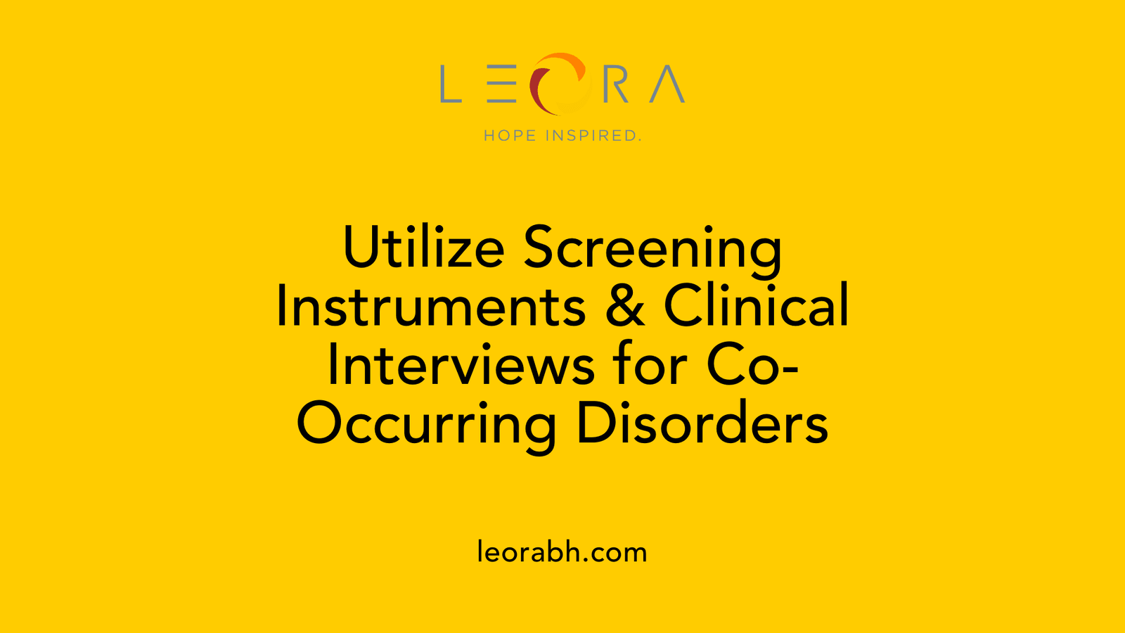Utilize Screening Instruments & Clinical Interviews for Co-Occurring Disorders