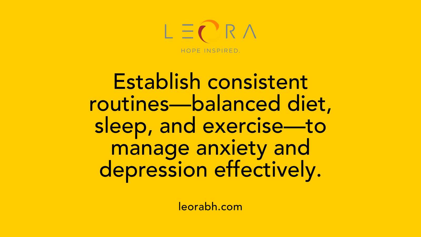 Establish consistent routines, balanced diet, sleep, and exercise, to manage anxiety and depression effectively.