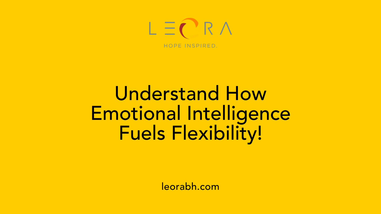 Understand How Emotional Intelligence Fuels Flexibility!