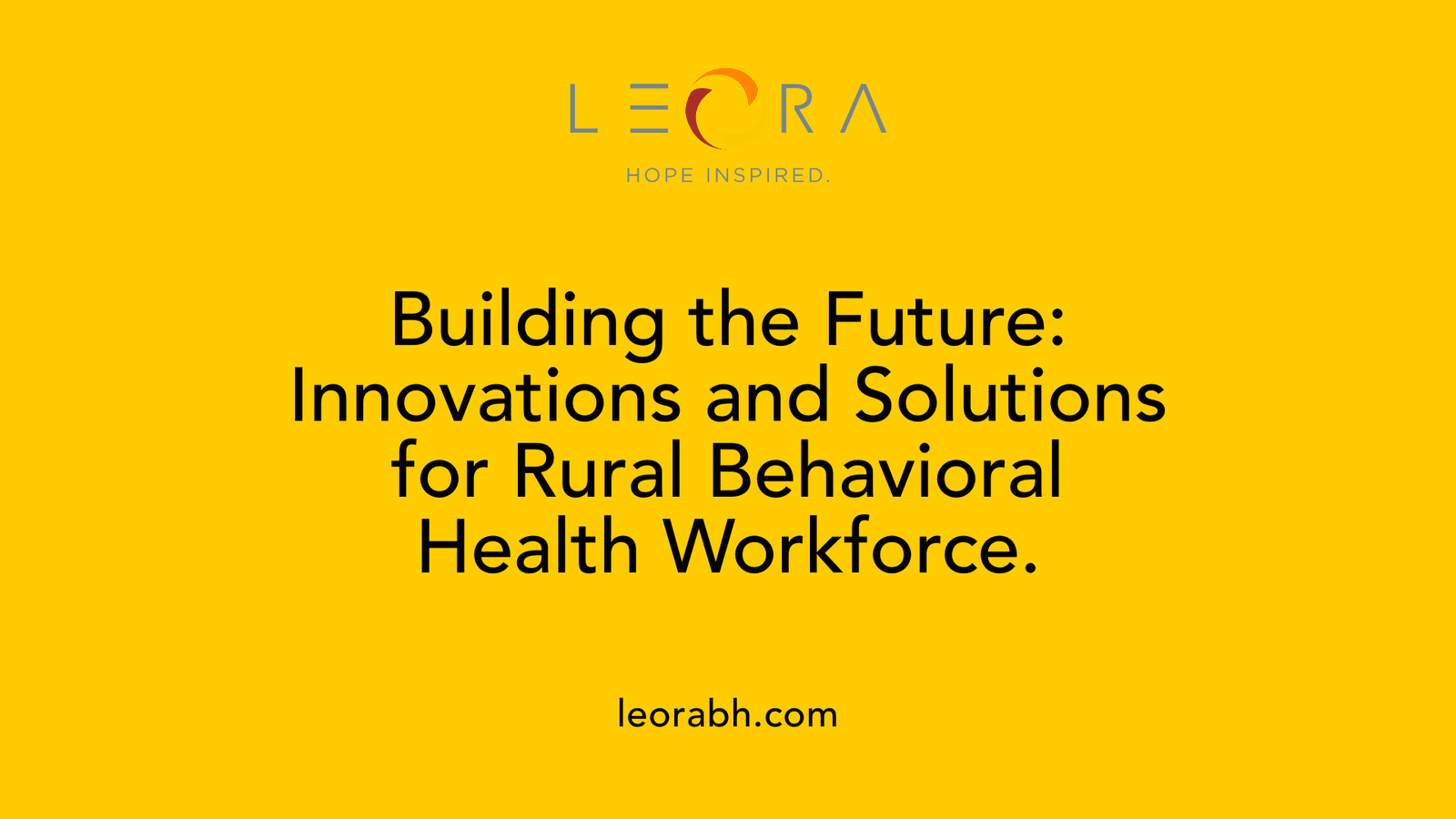 Building the Future: Innovations and Solutions for Rural Behavioral Health Workforce.