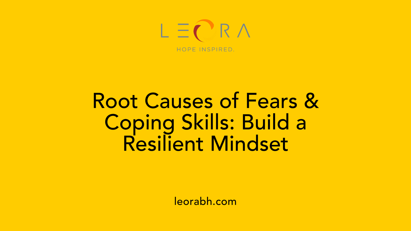 Root Causes of Fears &amp; Coping Skills: Build a Resilient Mindset