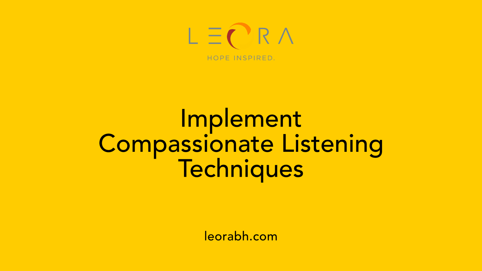 Implement Compassionate Listening Techniques