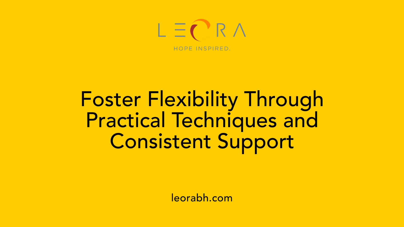 Foster Flexibility Through Practical Techniques and Consistent Support