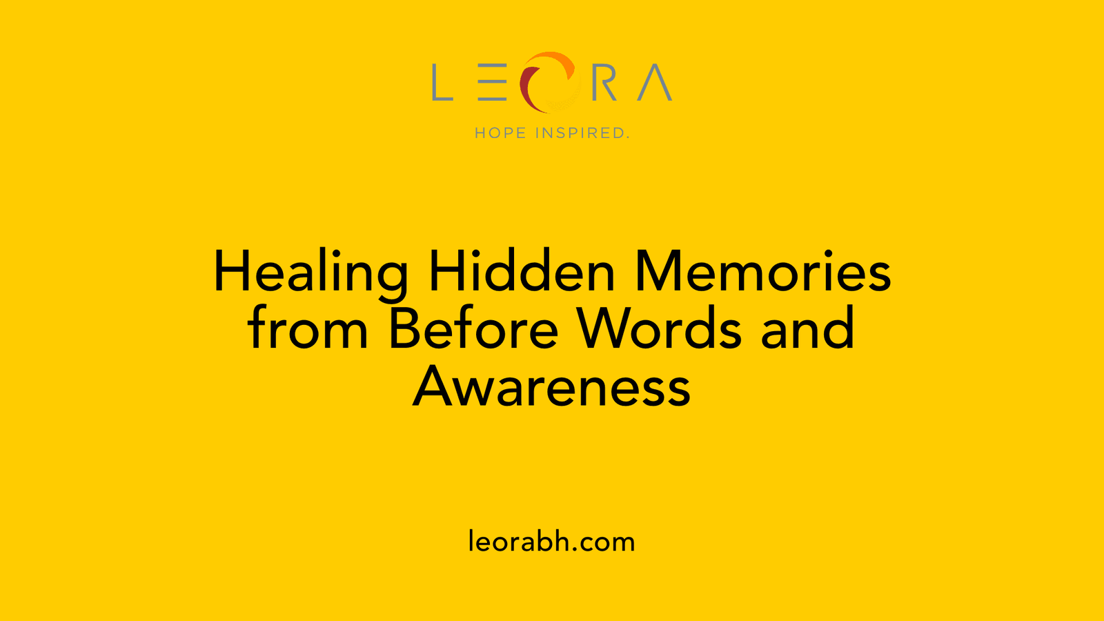 Healing Hidden Memories from Before Words and Awareness