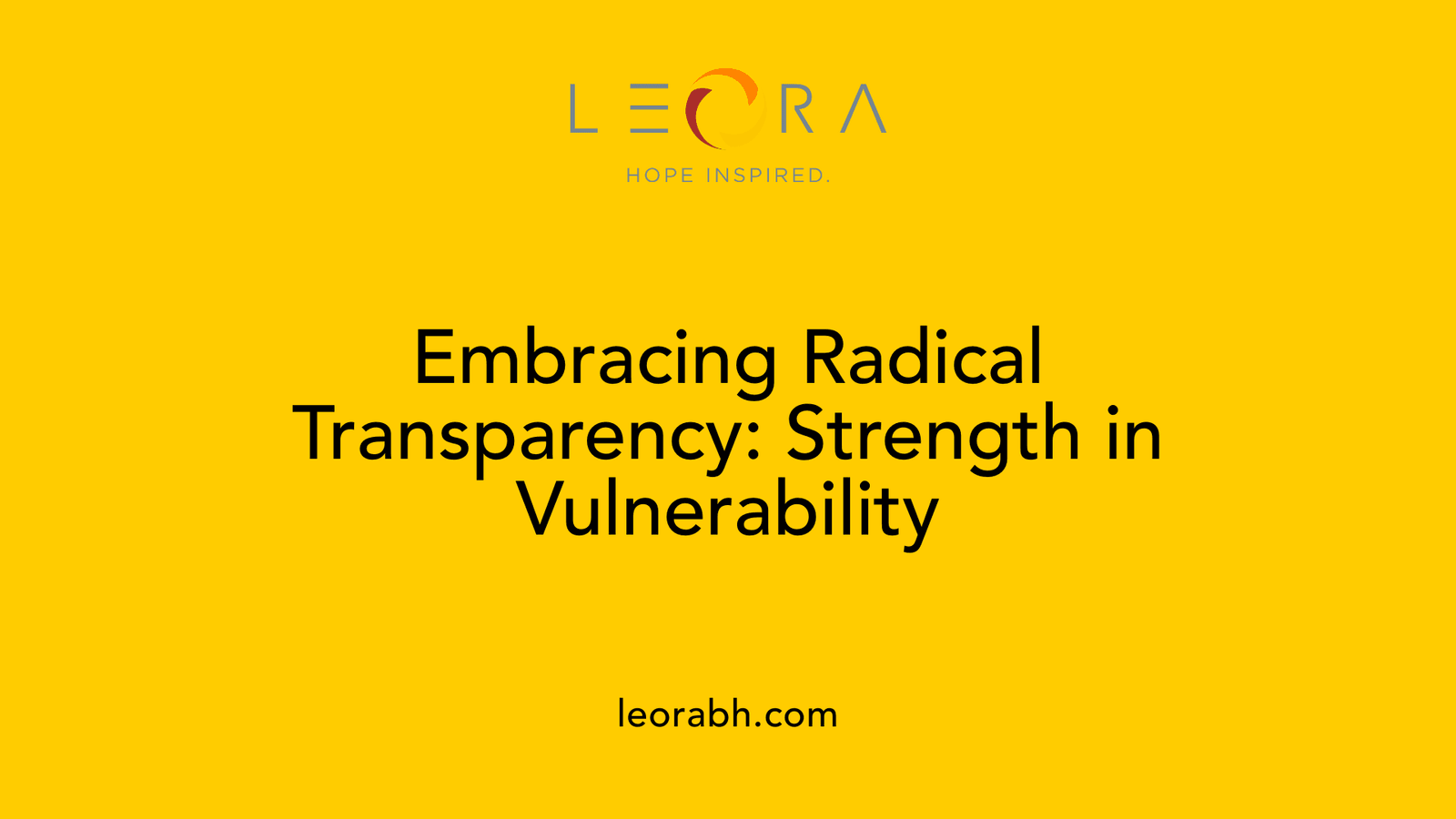 Embracing Radical Transparency: Strength in Vulnerability